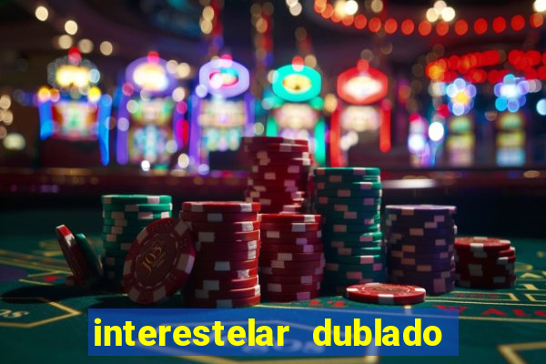 interestelar dublado 4k interestelar filme completo dublado